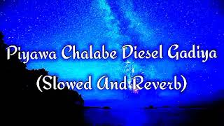 Piyawa Chalabe Diesel Gadiya Slowed And Reverb [upl. by Ekez]